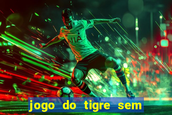 jogo do tigre sem deposito minimo